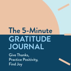 The 5-Minute Gratitude Journal: Give Thanks, Practice Positivity, Find Joy
