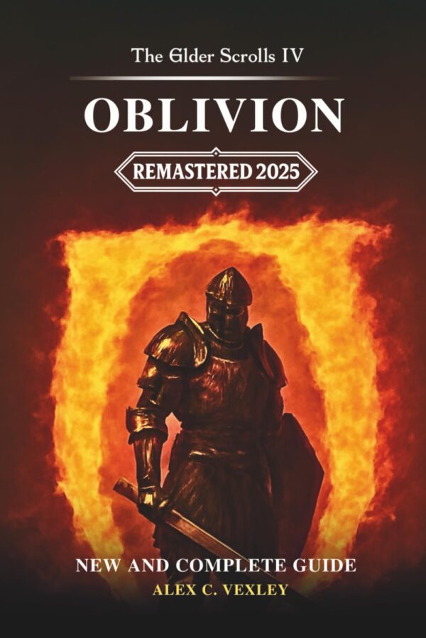 The Elders Scrolls IV : Oblivion Remastered 2025: NEW AND COMPLETE: OFFICIAL GUIDE. Absolutely Smooth Walkthrough for an Incredible Gameplay [UPDATED FULL GAME]