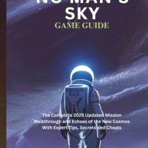 NO MAN'S SKY GAME GUIDE: The Complete 2025 Updated Mission Walkthrough and Echoes of the New Cosmos With Expert Tips, Secrets and Cheats (Strategy and computer video game guide)