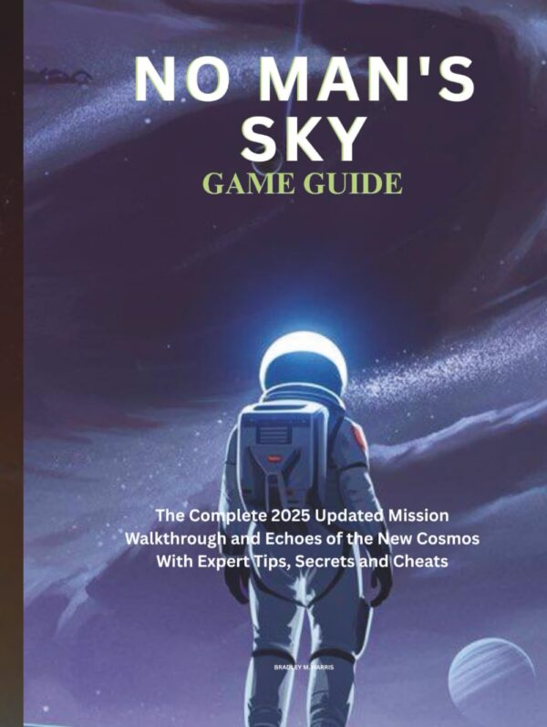 NO MAN'S SKY GAME GUIDE: The Complete 2025 Updated Mission Walkthrough and Echoes of the New Cosmos With Expert Tips, Secrets and Cheats (Strategy and computer video game guide)
