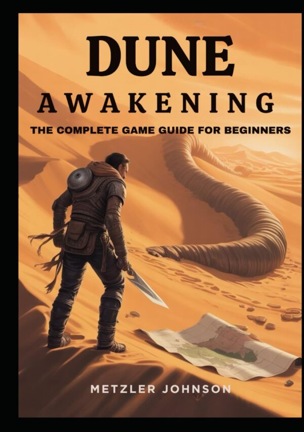 Dune: Awakening – The Complete Game Guide for Beginners: Walkthrough with Expert Tips to Surviving Arrakis, Master Combat Tactics, Unlock Secrets and ... Cheat Tricks (Metzler's Game Guide Books)
