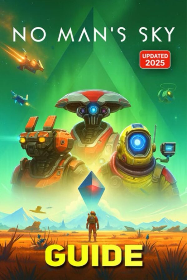 No Man’s Sky Complete Game Guide (Updated 2025): Mastering No Man’s Sky: Explore, Survive, Thrive