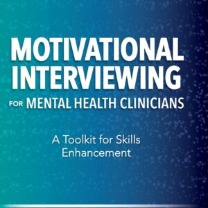 Motivational Interviewing for Mental Health Clinicians: A Toolkit for Skills Enhancement