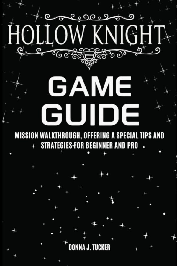 HOLLOW KNIGHT GAME GUIDE: Mission Walkthrough, Offering a Special Tips and Strategies for Beginner and Pro