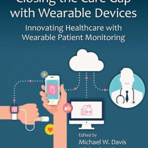 Closing the Care Gap with Wearable Devices: Innovating Healthcare with Wearable Patient Monitoring (Intelligent Health Series)