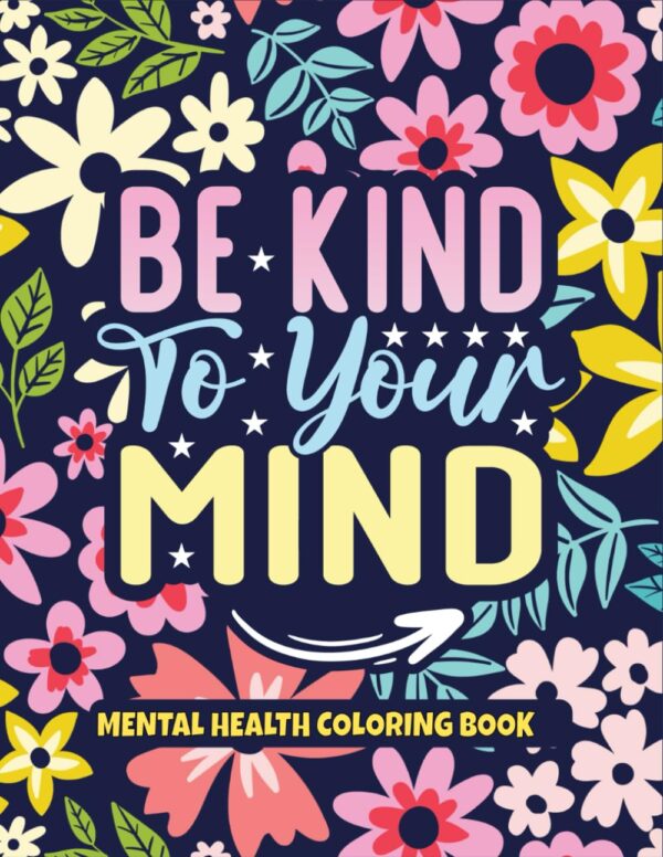 Be Kind To Your Mind: A Mental Health Coloring Book as Mental Health Awareness for Self Help and Self Care