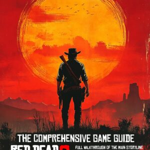 THE COMPREHENSIVE GAME GUIDE for RED DEAD REDEMPTION 2: Full Walkthrough of the main storyline, Side Mission, in-depth Hunting guide
