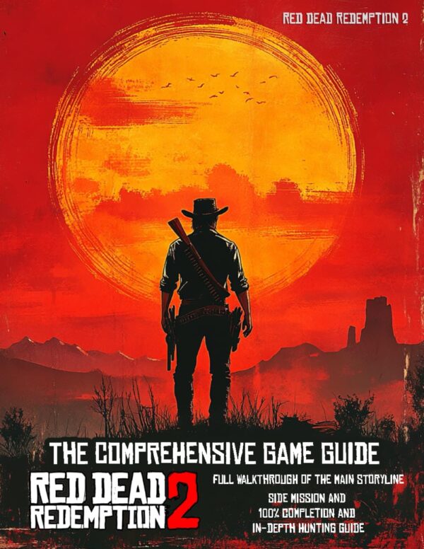 THE COMPREHENSIVE GAME GUIDE for RED DEAD REDEMPTION 2: Full Walkthrough of the main storyline, Side Mission, in-depth Hunting guide