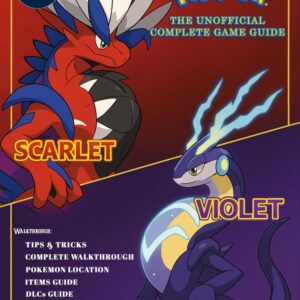 Pokemon Scarlet and Violet: The Unofficial Complete Game Guide [New Updated 2025]