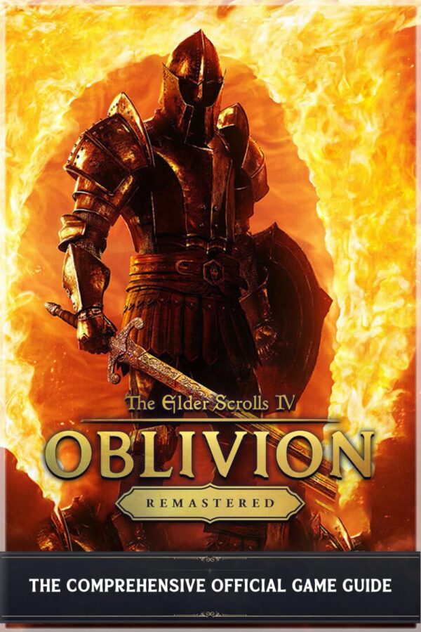 The Elder Scrolls IV Oblivion Remastered: THE COMPREHENSIVE OFFICIAL GAME GUIDE: Complete Walkthrough and Strategy, Races, Skills, Quests, Weapons, and Magic Tips