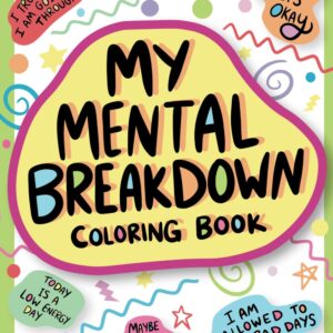 My Mental Breakdown Coloring Book for Adults: Funny Self Care Motivational Affirmations & Stress Relief Art with Encouraging Quotes to Cheer you Up and Hand Drawn Designs to Make you Laugh