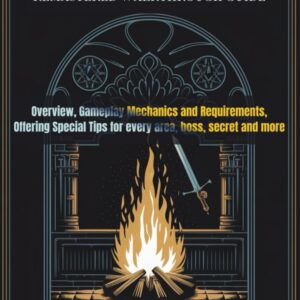 DARK SOULS REMASTERED FULL WALKTHROUGH GUIDE: Overview, Gameplay Mechanics and Requirements, Offering Special Tips for every area, boss, secret and more