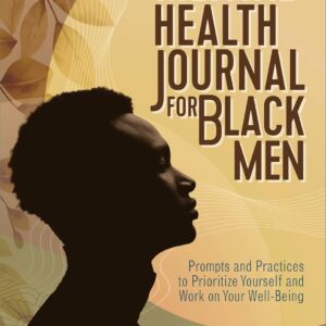 Mental Health Journal for Black Men: Prompts and Practices to Prioritize Yourself and Work on Your Well-Being